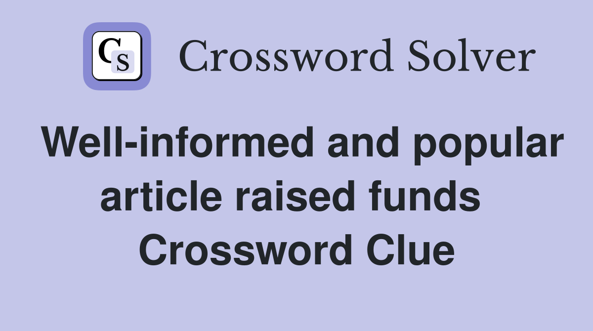 Well-informed and popular article raised funds  Crossword Clue