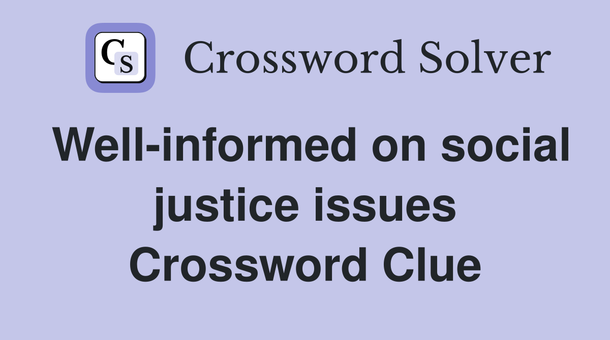 Well-informed on social justice issues Crossword Clue