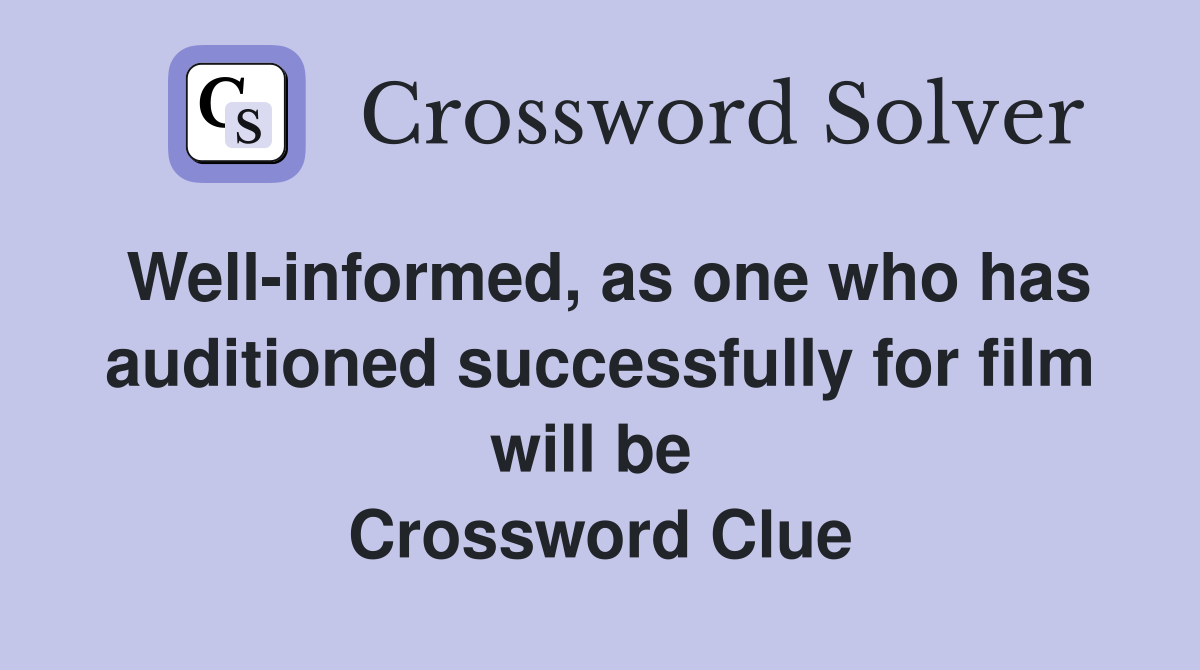 Well-informed, as one who has auditioned successfully for film will be  Crossword Clue