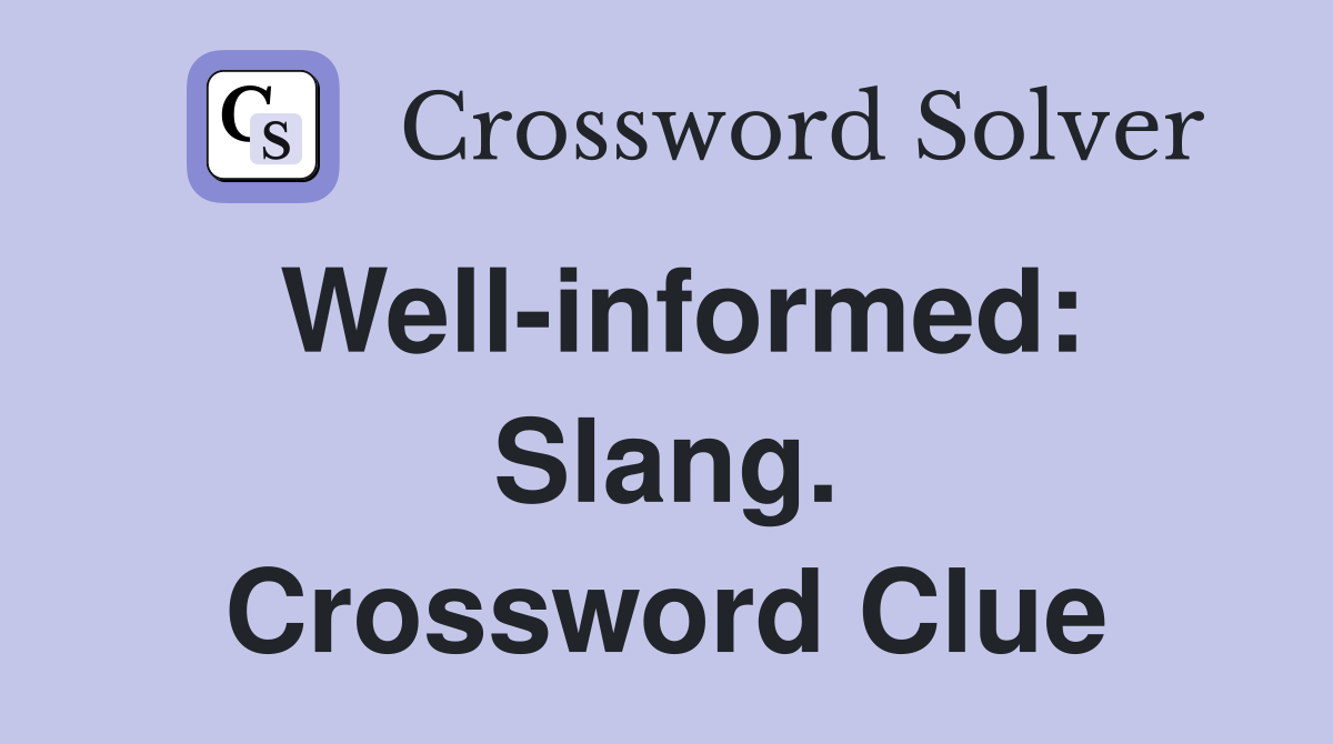 Well-informed: Slang. Crossword Clue