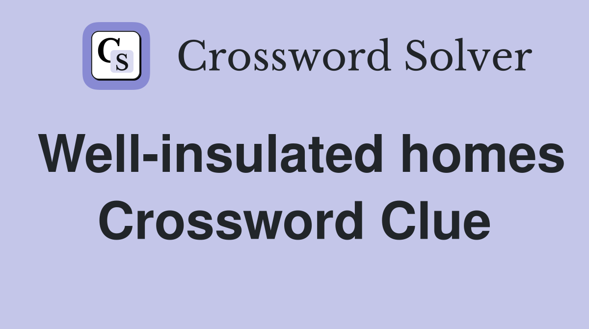 Well-insulated homes Crossword Clue