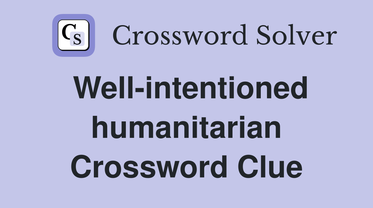 Well-intentioned humanitarian Crossword Clue