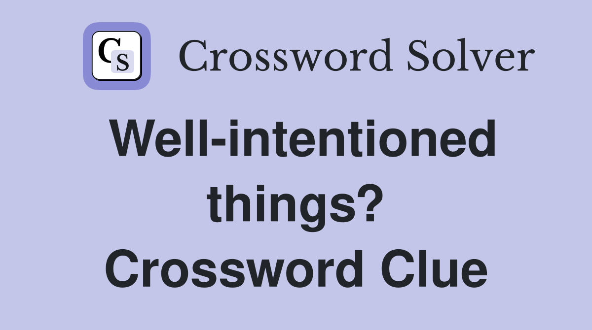 Well-intentioned things? Crossword Clue