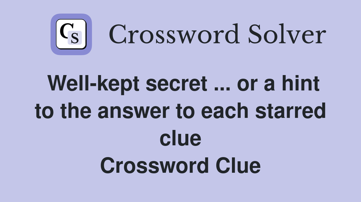 Well-kept secret ... or a hint to the answer to each starred clue Crossword Clue