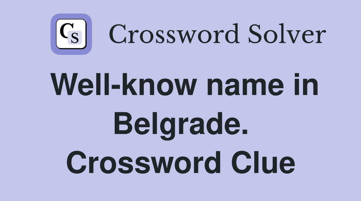 Well-know name in Belgrade. Crossword Clue