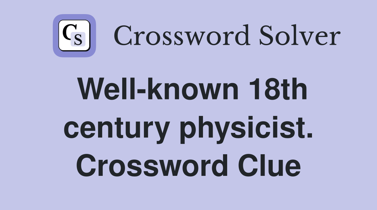 Well-known 18th century physicist. Crossword Clue