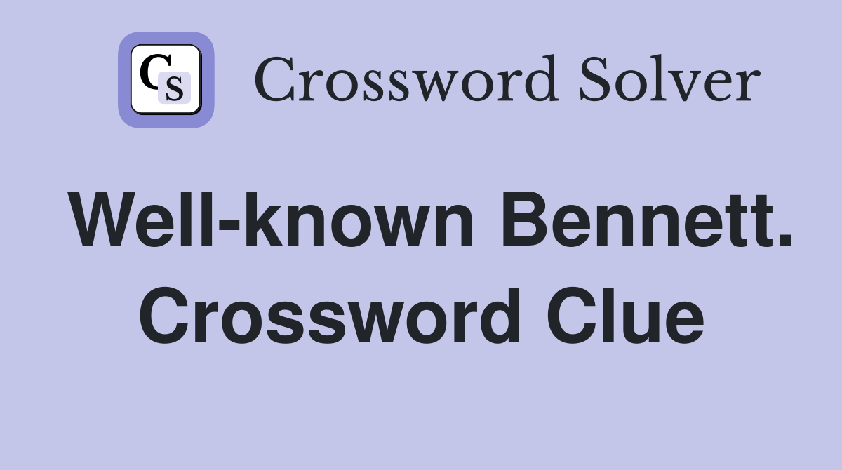 Well-known Bennett. Crossword Clue