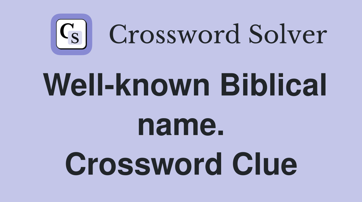 Well-known Biblical name. Crossword Clue