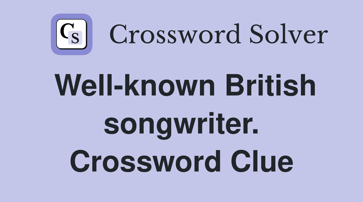 Well-known British songwriter. Crossword Clue