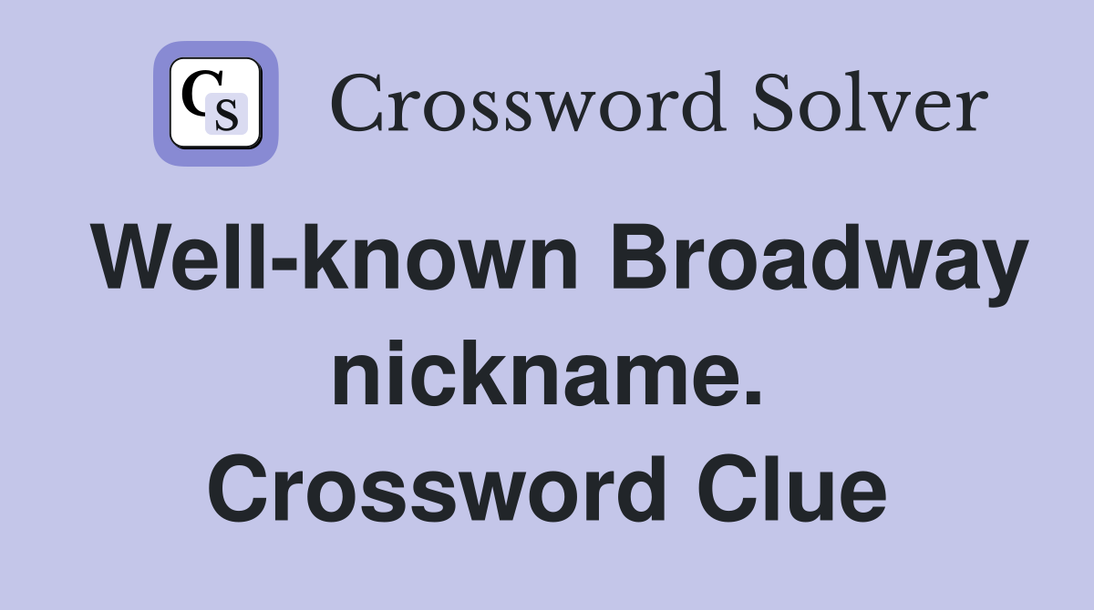 Well-known Broadway nickname. Crossword Clue