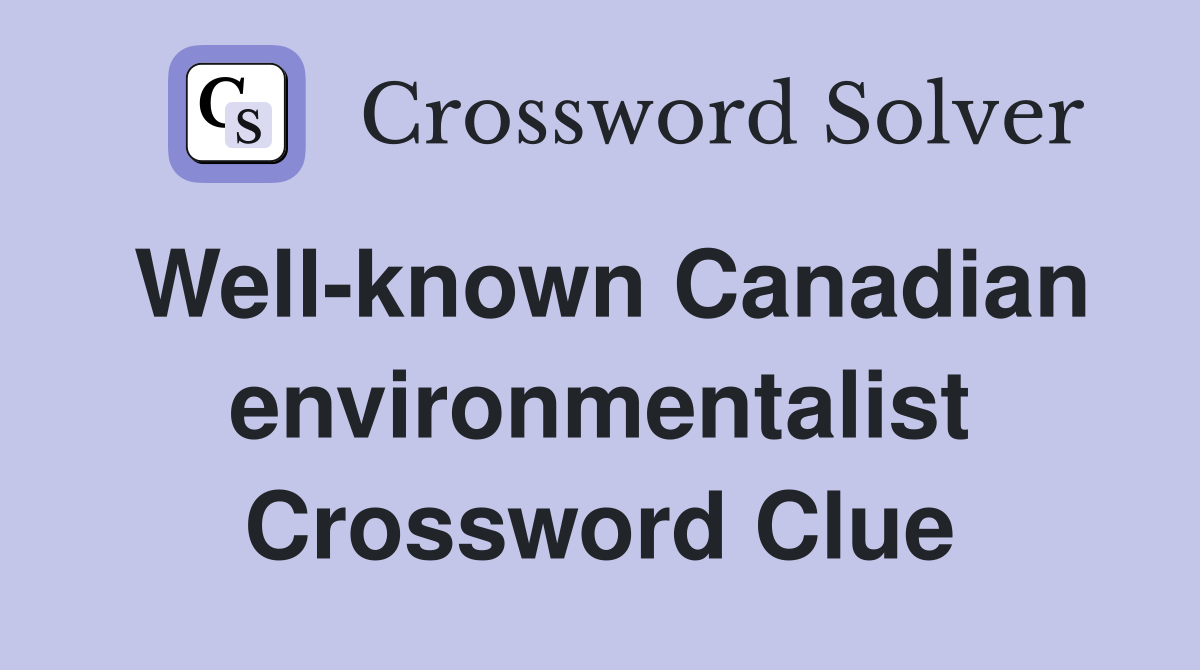 Well-known Canadian environmentalist Crossword Clue