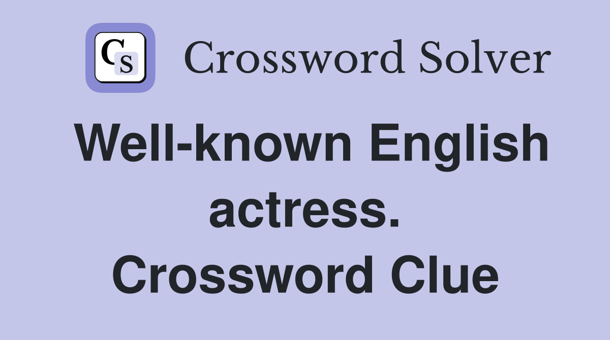 Well-known English actress. Crossword Clue