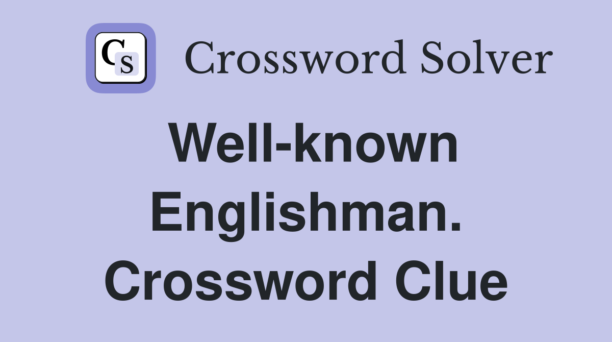 Well-known Englishman. Crossword Clue