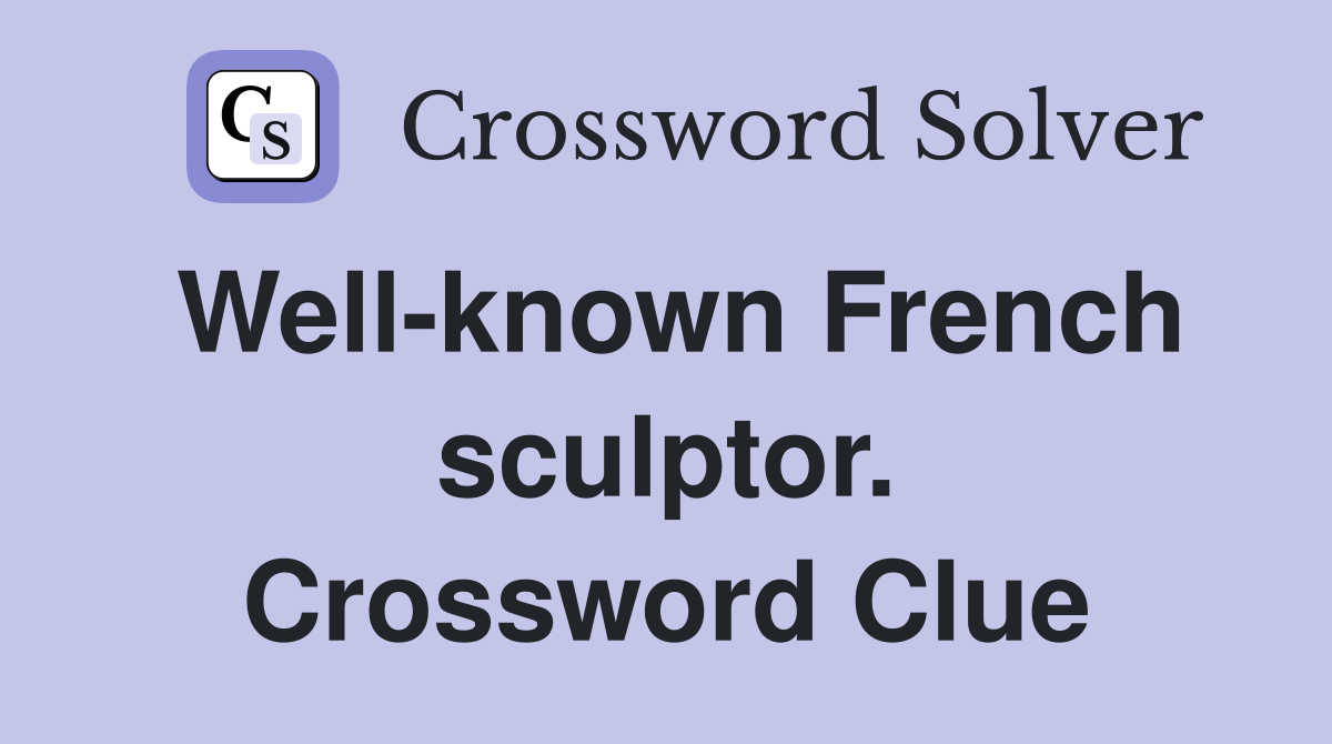 Well-known French sculptor. Crossword Clue