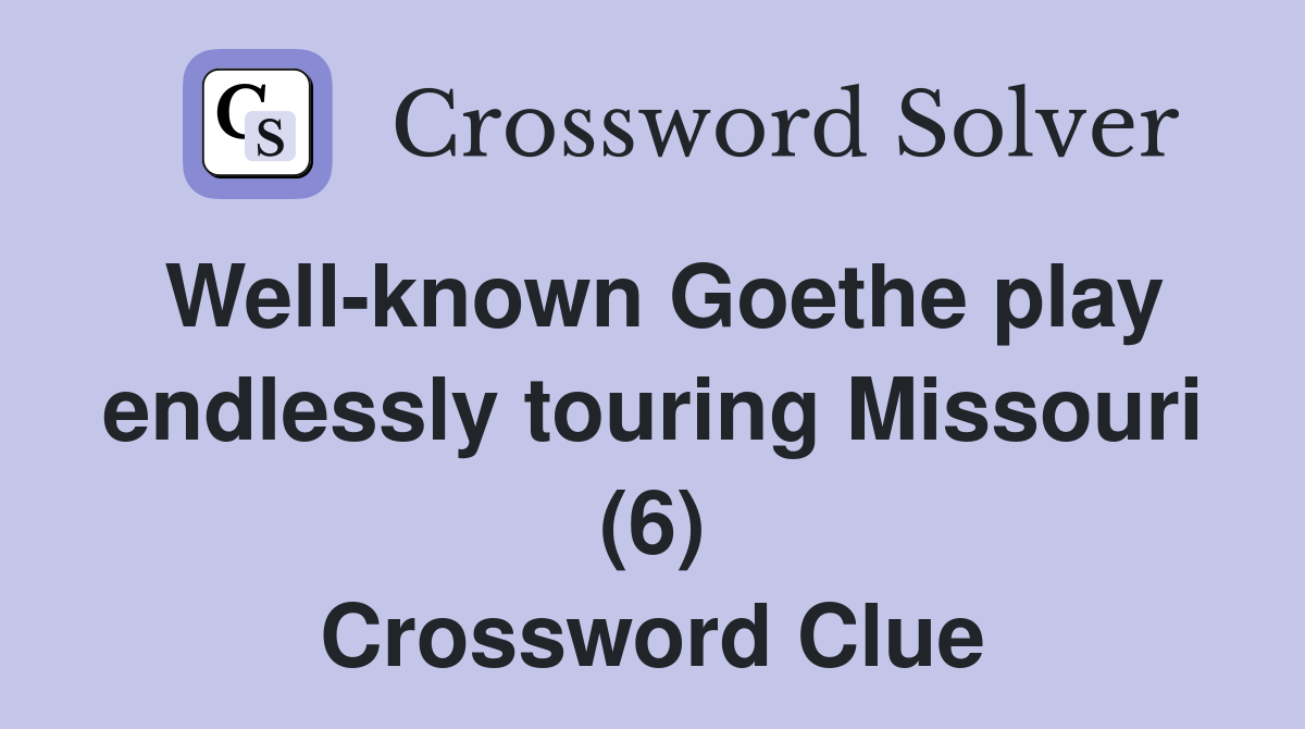 Well-known Goethe play endlessly touring Missouri (6) Crossword Clue