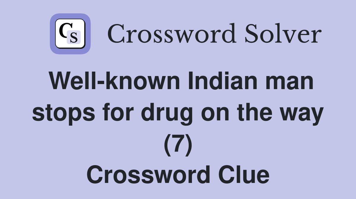 Well-known Indian man stops for drug on the way (7) Crossword Clue