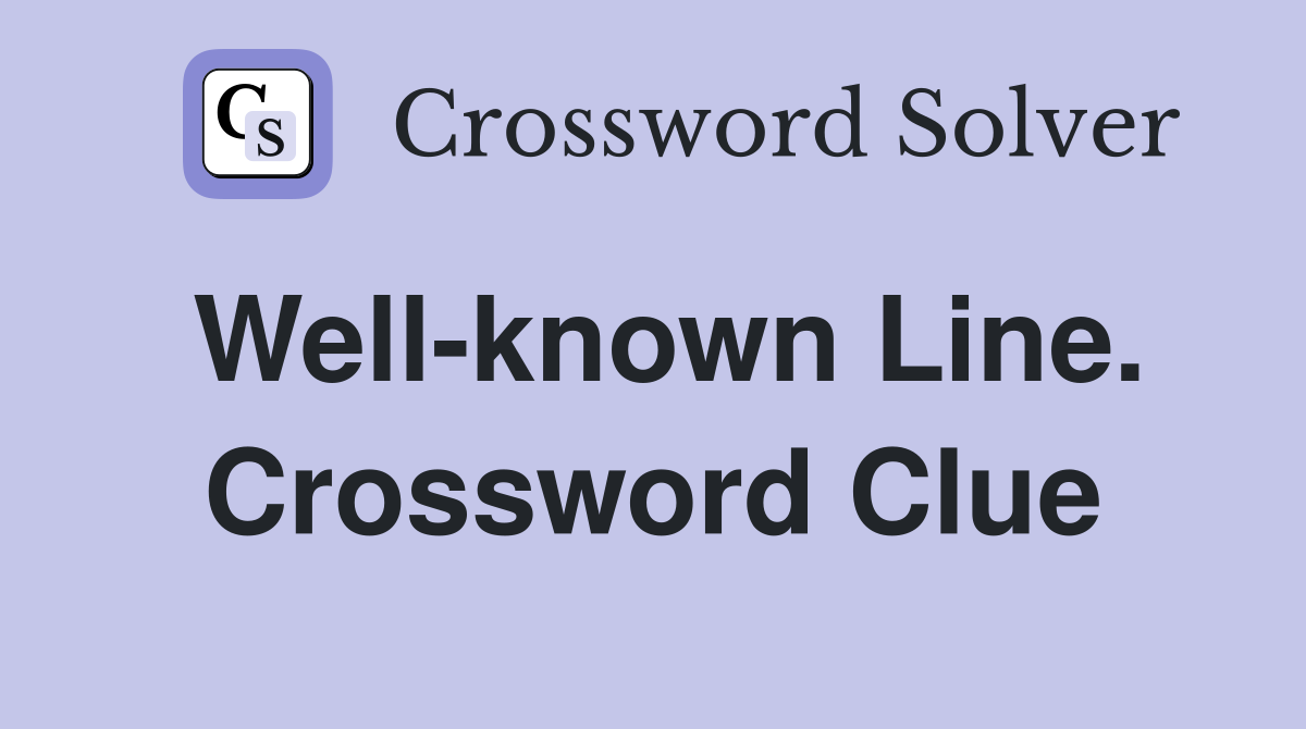Well-known Line. Crossword Clue