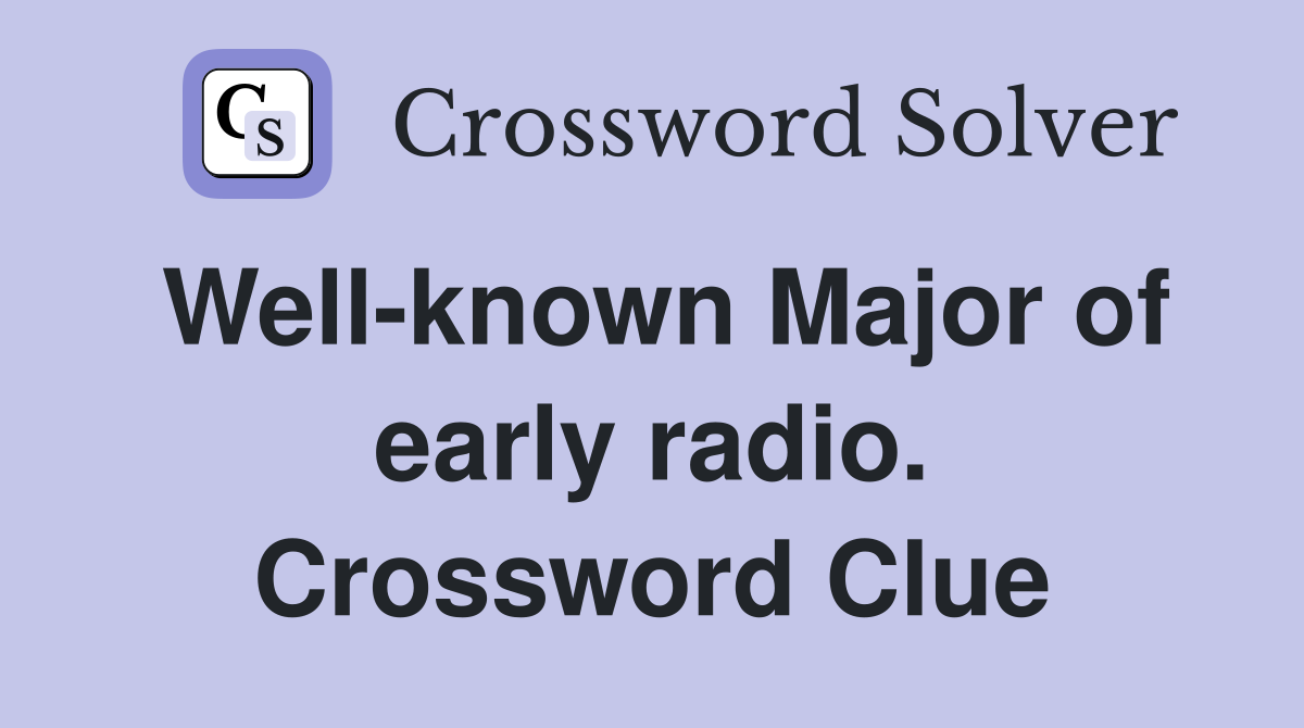 Well-known Major of early radio. Crossword Clue