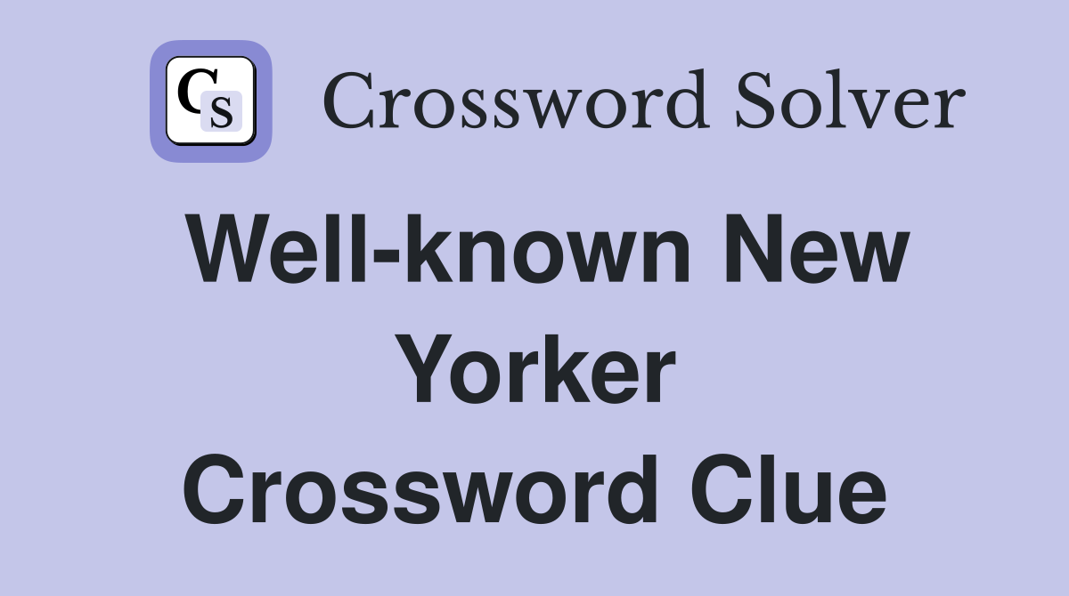Well-known New Yorker Crossword Clue