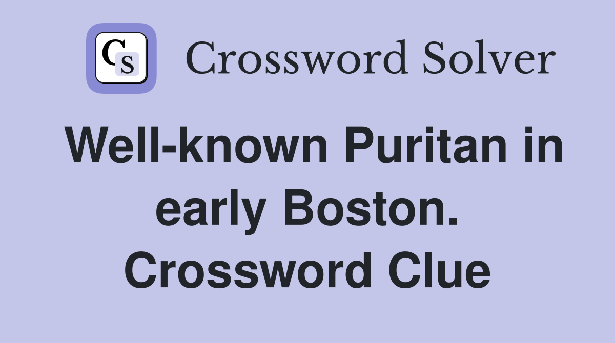 Well-known Puritan in early Boston. Crossword Clue