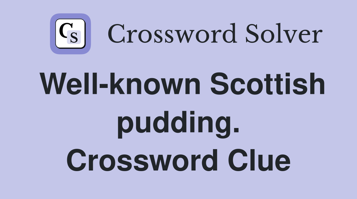 Well-known Scottish pudding. Crossword Clue