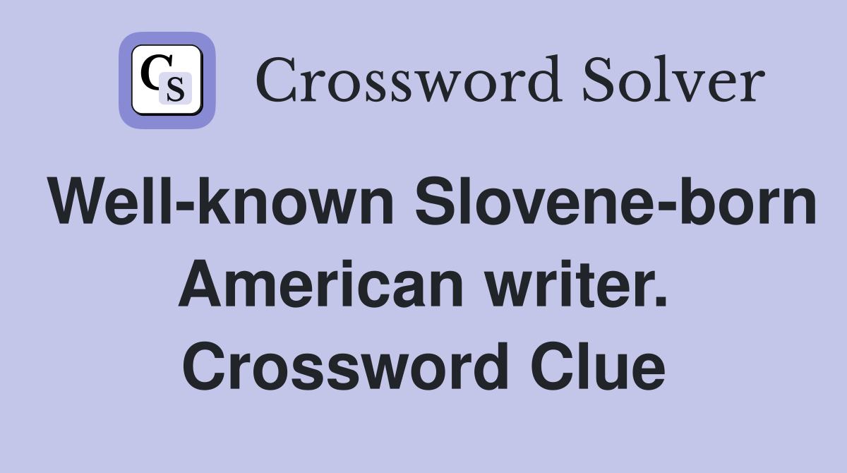 Well-known Slovene-born American writer. Crossword Clue