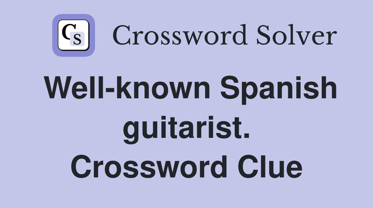 Well-known Spanish guitarist. Crossword Clue