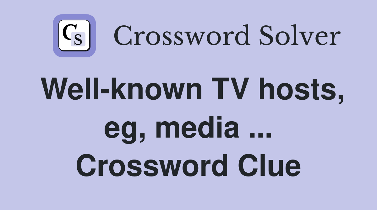 Well-known TV hosts, eg, media ... Crossword Clue