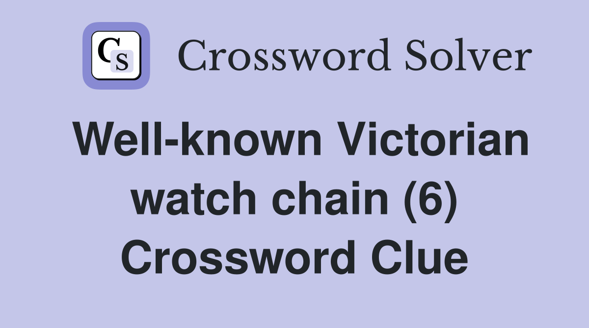 Well-known Victorian watch chain (6) Crossword Clue