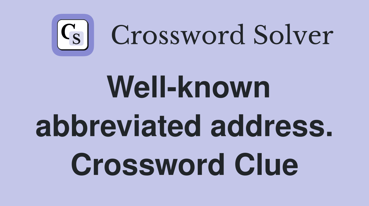 Well-known abbreviated address. Crossword Clue