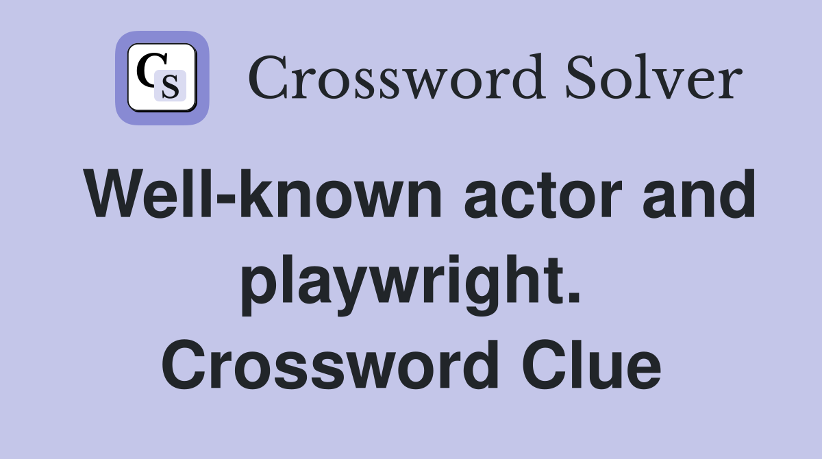 Well-known actor and playwright. Crossword Clue