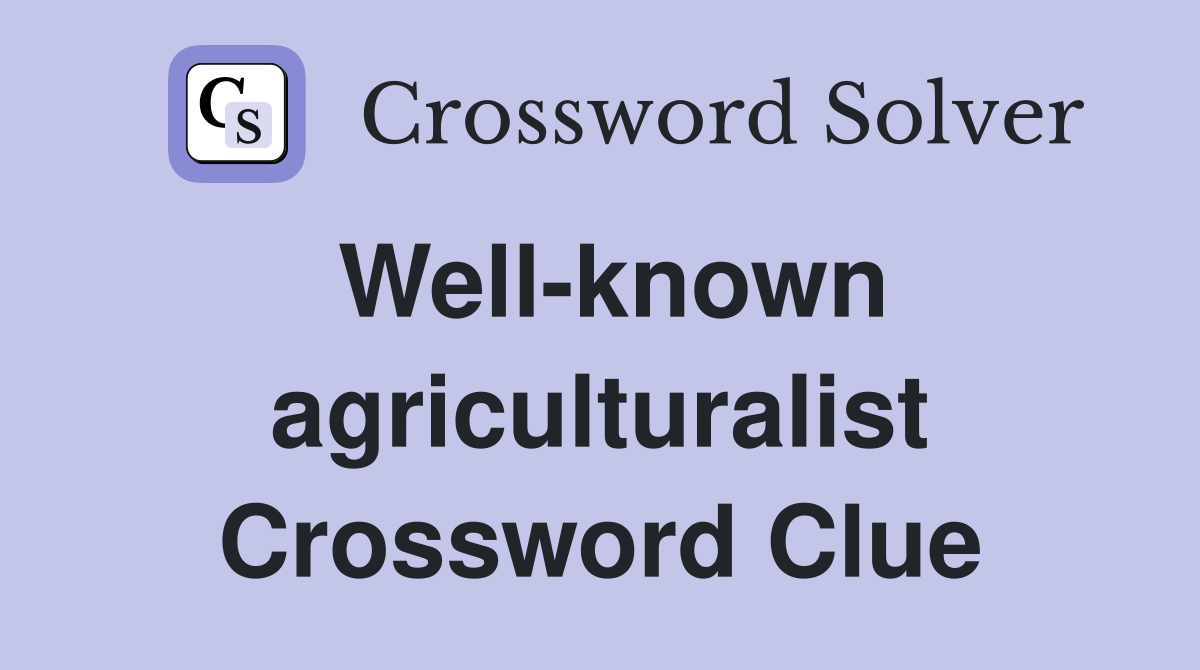 Well-known agriculturalist Crossword Clue