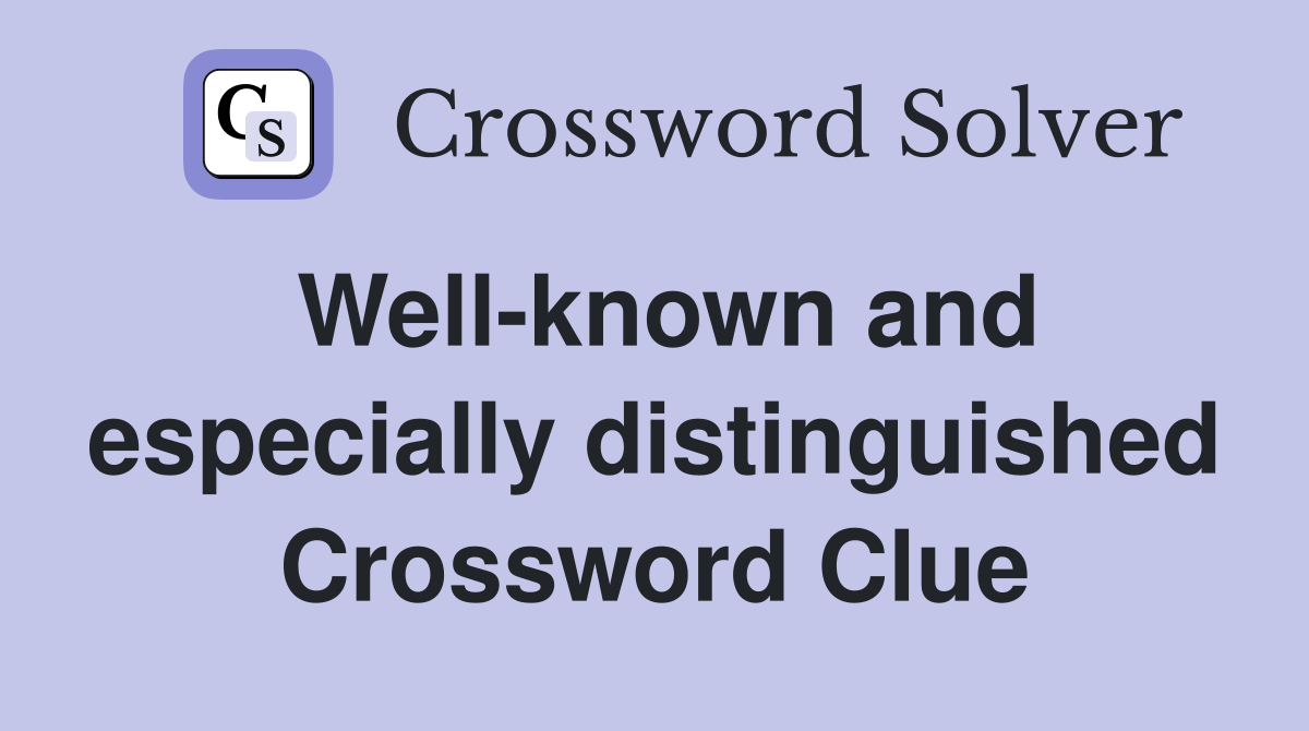 Well-known and especially distinguished Crossword Clue