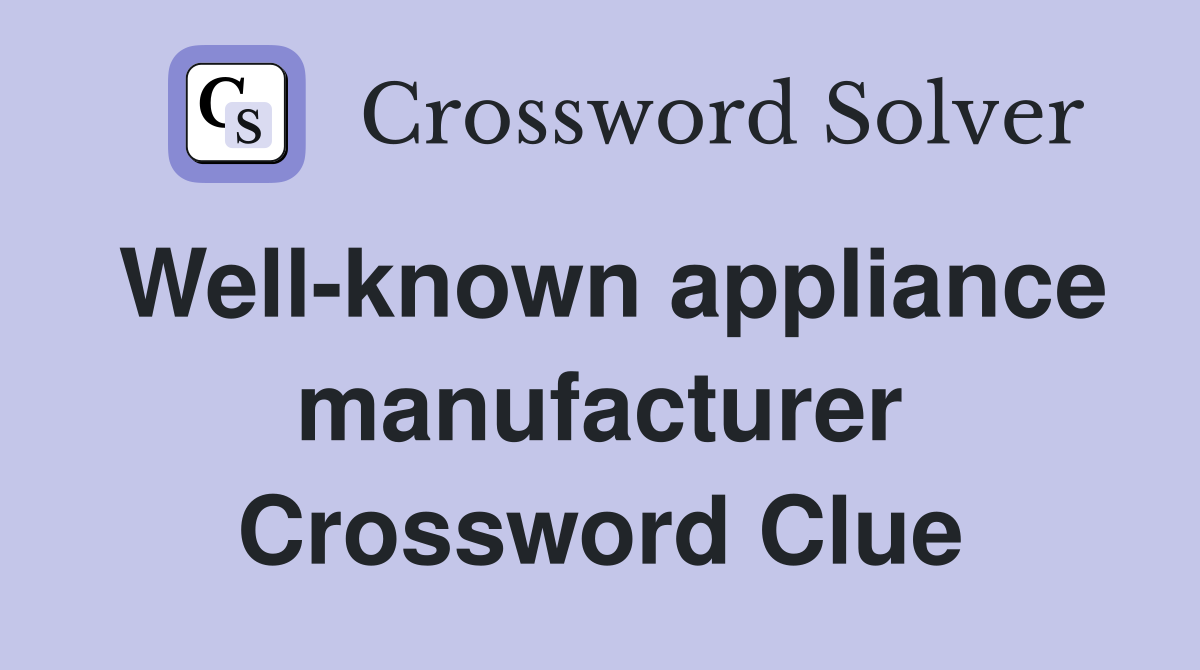 Well-known appliance manufacturer Crossword Clue