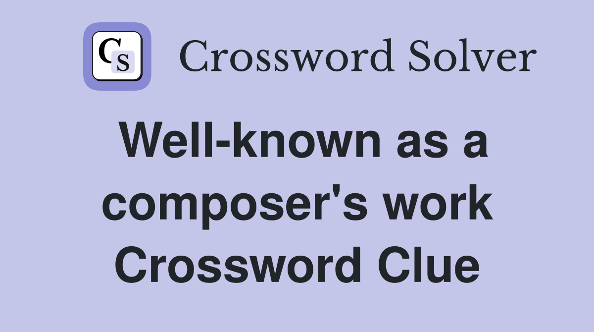 Well-known as a composer's work Crossword Clue