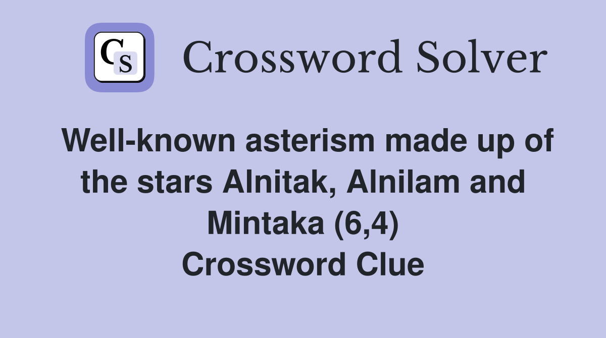 Well-known asterism made up of the stars Alnitak, Alnilam and Mintaka (6,4) Crossword Clue
