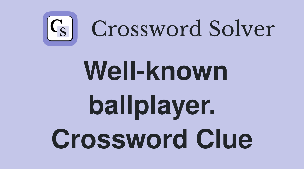 Well-known ballplayer. Crossword Clue