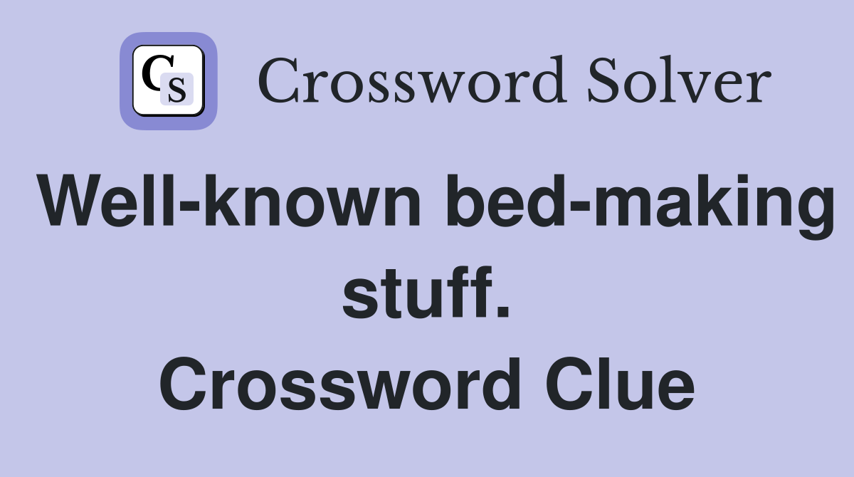 Well-known bed-making stuff. Crossword Clue