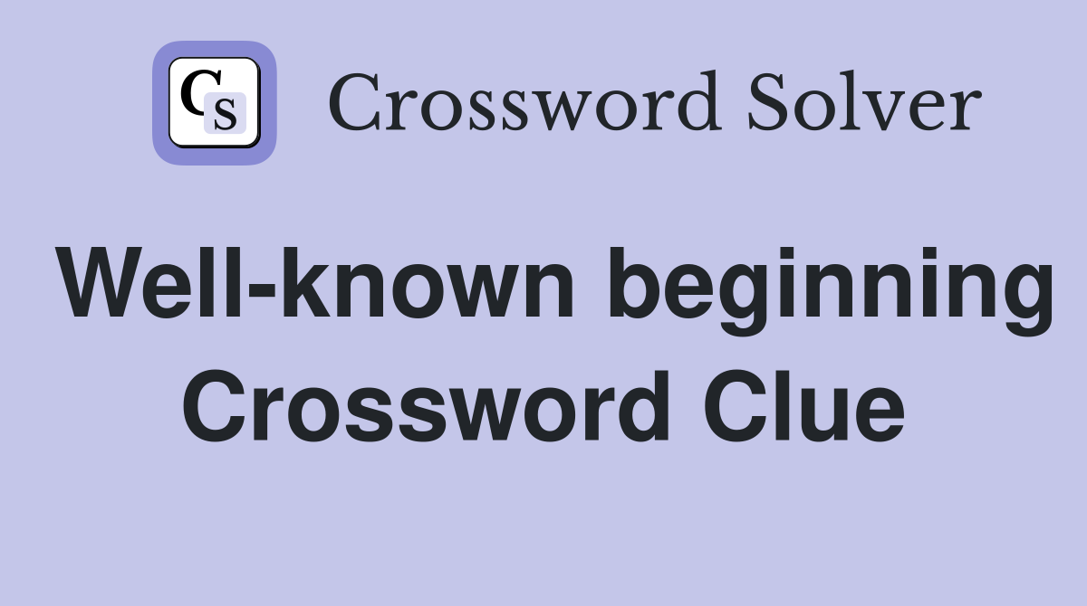 Well-known beginning Crossword Clue