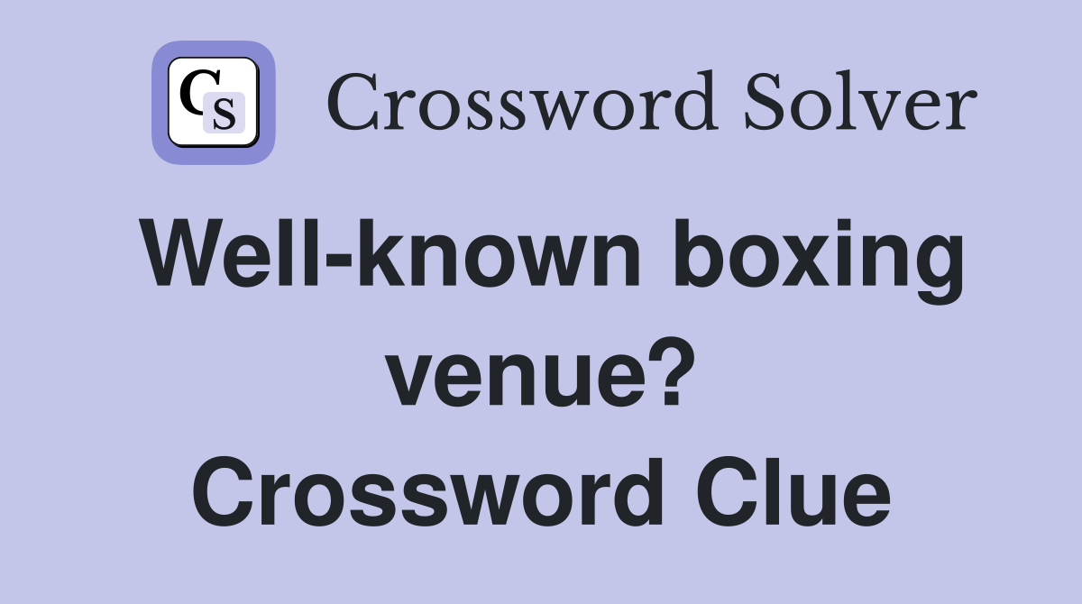 Well-known boxing venue? Crossword Clue