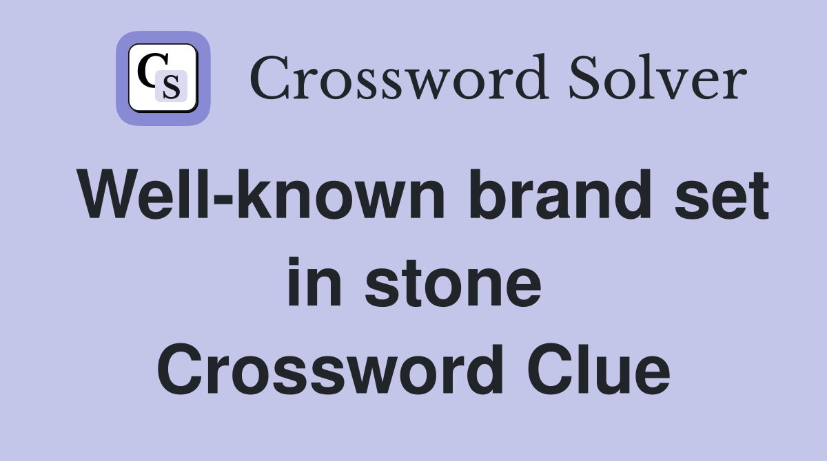 Well-known brand set in stone Crossword Clue
