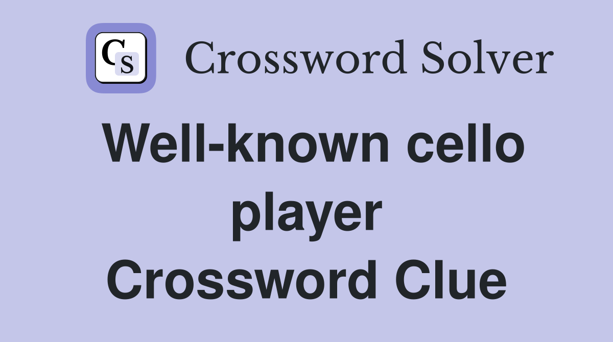 Well-known cello player Crossword Clue