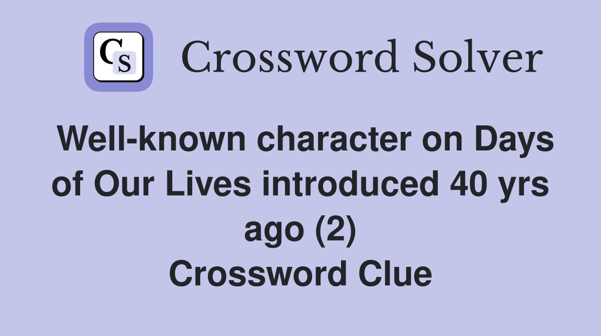 Well-known character on Days of Our Lives introduced 40 yrs ago (2) Crossword Clue