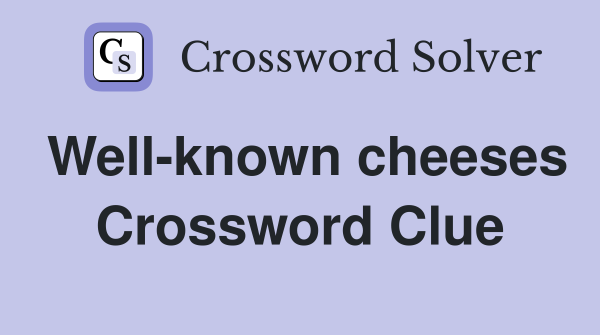 Well-known cheeses Crossword Clue