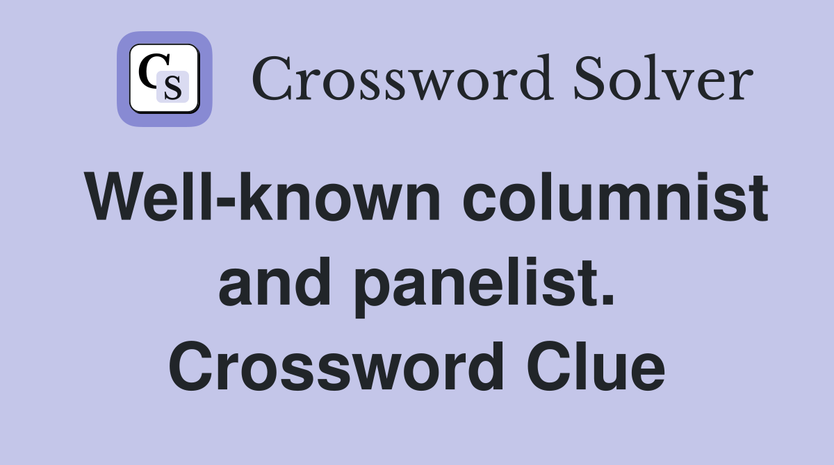 Well-known columnist and panelist. Crossword Clue