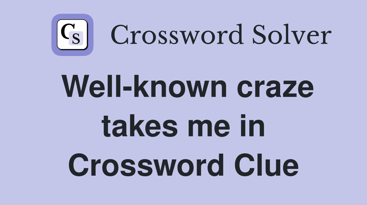 Well-known craze takes me in Crossword Clue