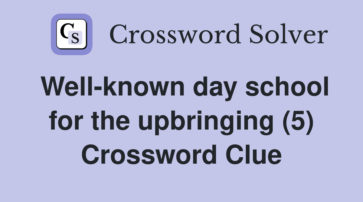 Well-known day school for the upbringing (5) Crossword Clue