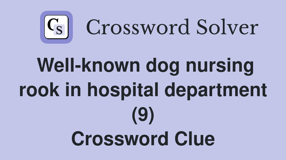Well-known dog nursing rook in hospital department (9) Crossword Clue