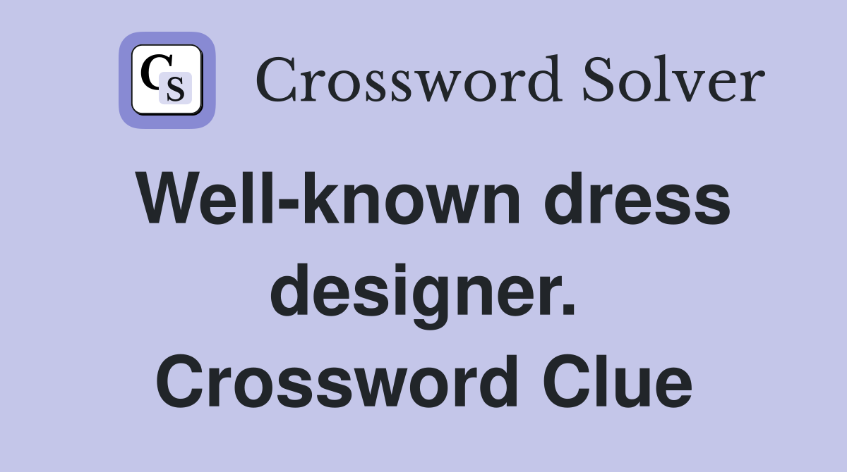 Well-known dress designer. Crossword Clue