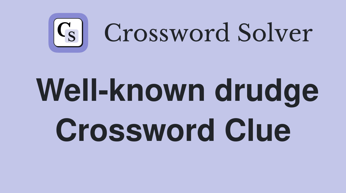 Well-known drudge Crossword Clue